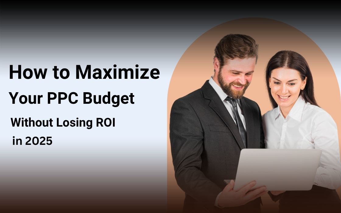 How to Maximize Your PPC Budget Without Losing ROI